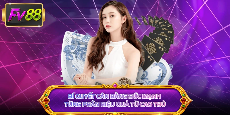 Bí quyết cân bằng sức mạnh từng phần hiệu quả từ cao thủ