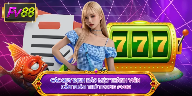 Các quy định bảo mật thành viên cần tuân thủ trong FV88