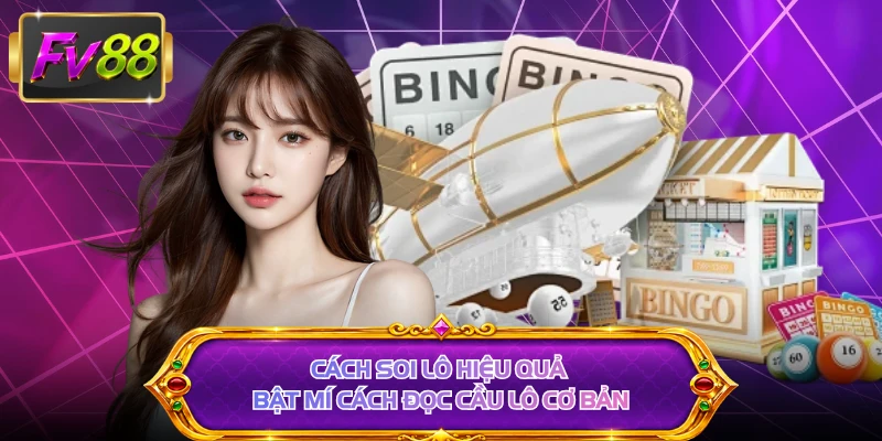Cách Soi Lô Hiệu Quả - Bật Mí Cách Đọc Cầu Lô Cơ Bản