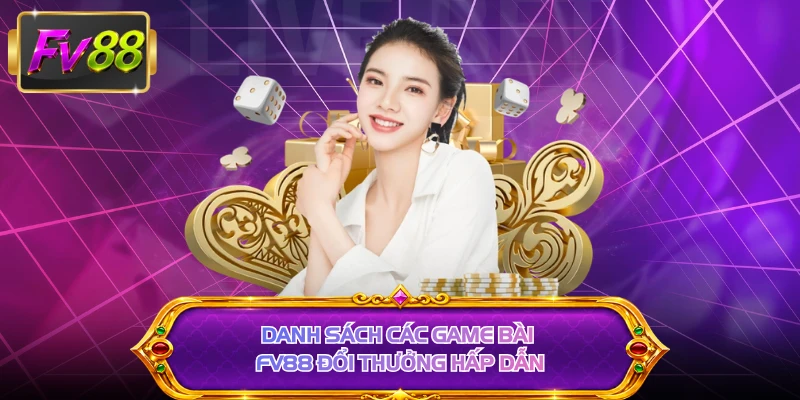Danh sách các game bài FV88 đổi thưởng hấp dẫn