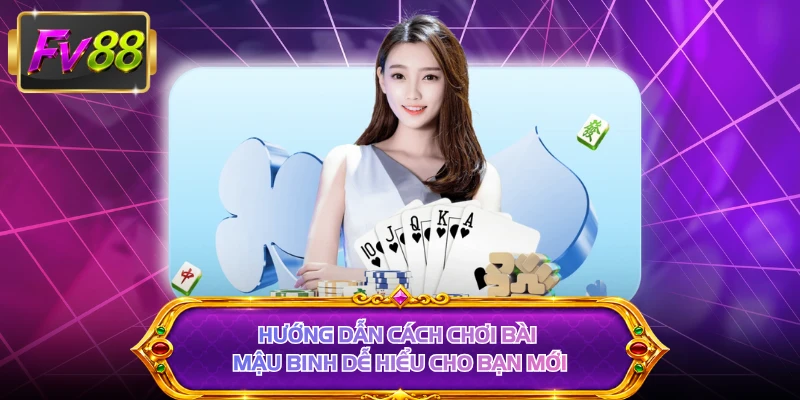 Hướng dẫn cách chơi bài mậu binh dễ hiểu cho bạn mới