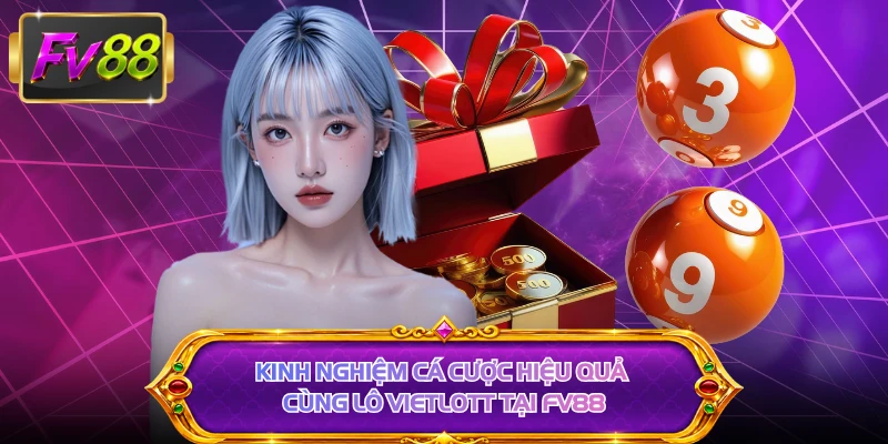 Kinh nghiệm cá cược hiệu quả cùng lô Vietlott tại FV88 