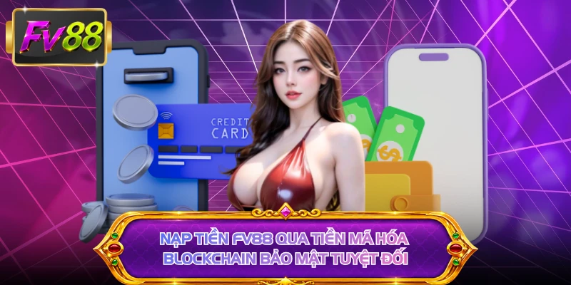 Nạp tiền FV88 qua tiền mã hóa Blockchain bảo mật tuyệt đối