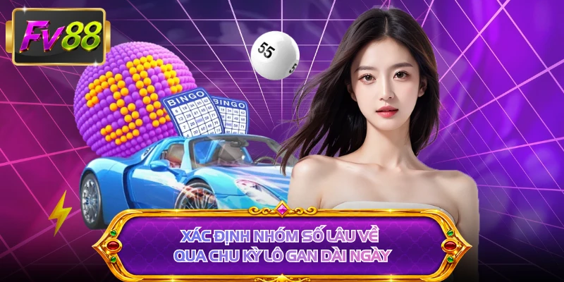 Xác định nhóm số lâu về qua chu kỳ lô gan dài ngày